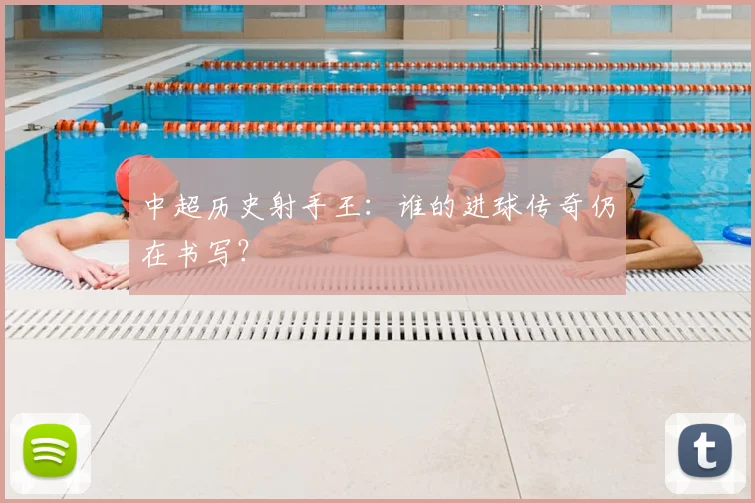 中超历史射手王:谁的进球传奇仍在书写?