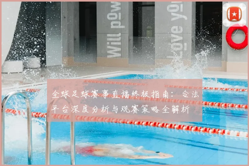 全球足球赛事直播终极指南：合法平台深度分析与观赛策略全解析