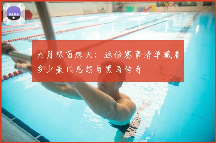九月绿茵烽火:这份赛事清单藏着多少豪门恩怨与黑马传奇