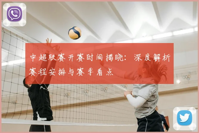 中超联赛开赛时间揭晓:深度解析赛程安排与赛季看点